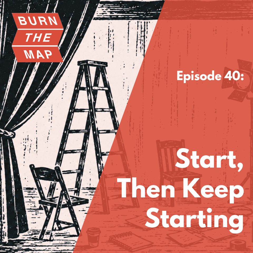 Episode 40 cover art for Burn the Map podcast. A woodcut-style illustration of a backstage rehearsal space — a stepladder, folding chairs, a stage curtain pulled back, and scattered notebooks and coffee cups on the floor — split diagonally against a terracotta background. Text reads: Episode 40: Start, Then Keep Starting.