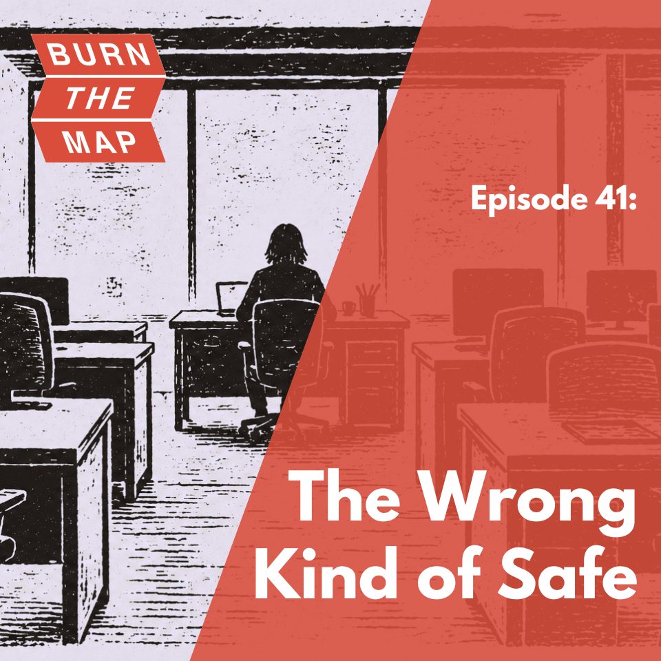 Episode 41 cover art for Burn the Map podcast. A woodcut-style illustration of a single figure seated alone at a desk in an empty office, facing a large window, surrounded by vacant workstations. Split diagonally against a terracotta background. Text reads: Episode 41: The Wrong Kind of Safe.