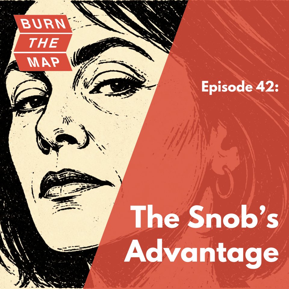 Episode 42 cover art for Burn the Map podcast. A woodcut-style close-up of a woman's face with an expression of mild, confident disdain — the look of someone with high standards. Split diagonally against a terracotta background. Text reads: Episode 42: The Snob's Advantage.