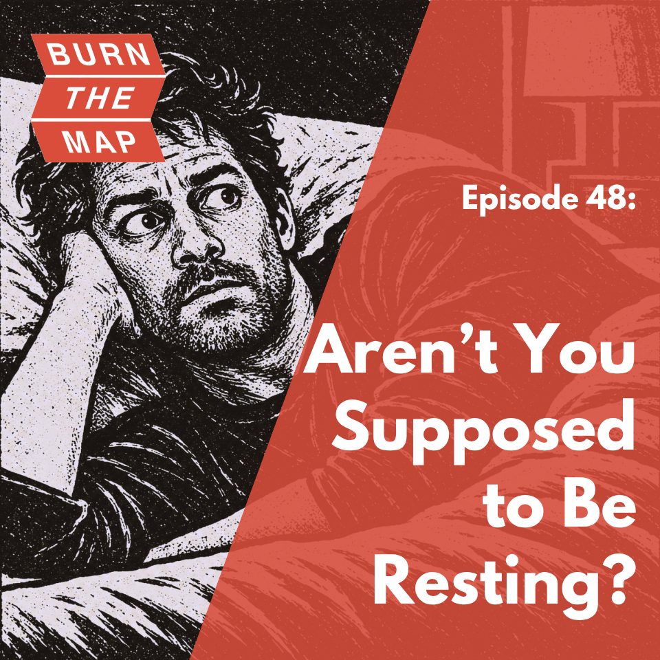 Illustrated portrait of a man lying in bed, propped on one elbow, wide-eyed and alert rather than asleep, dark room with red background. Text: Burn the Map, Episode 48, Aren't You Supposed to Be Resting?